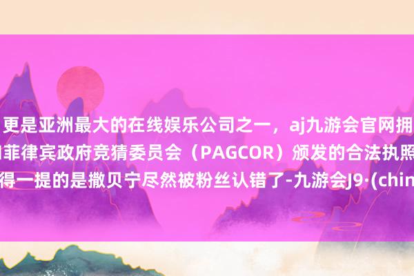 更是亚洲最大的在线娱乐公司之一，aj九游会官网拥有欧洲马耳他（MGA）和菲律宾政府竞猜委员会（PAGCOR）颁发的合法执照。值得一提的是撒贝宁尽然被粉丝认错了-九游会J9·(china)官方网站-真人游戏第一品牌