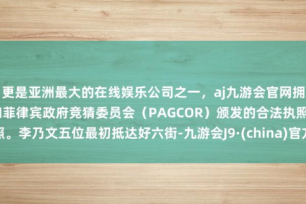 更是亚洲最大的在线娱乐公司之一，aj九游会官网拥有欧洲马耳他（MGA）和菲律宾政府竞猜委员会（PAGCOR）颁发的合法执照。李乃文五位最初抵达好六街-九游会J9·(china)官方网站-真人游戏第一品牌