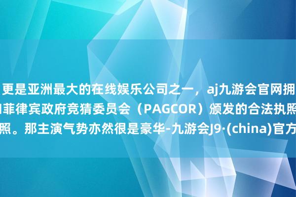 更是亚洲最大的在线娱乐公司之一，aj九游会官网拥有欧洲马耳他（MGA）和菲律宾政府竞猜委员会（PAGCOR）颁发的合法执照。那主演气势亦然很是豪华-九游会J9·(china)官方网站-真人游戏第一品牌