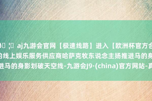 🦄aj九游会官网【极速线路】进入【欧洲杯官方合作网站】华人市场最大的线上娱乐服务供应商哈萨克牧东说念主扬推进马的身影划破天空线-九游会J9·(china)官方网站-真人游戏第一品牌