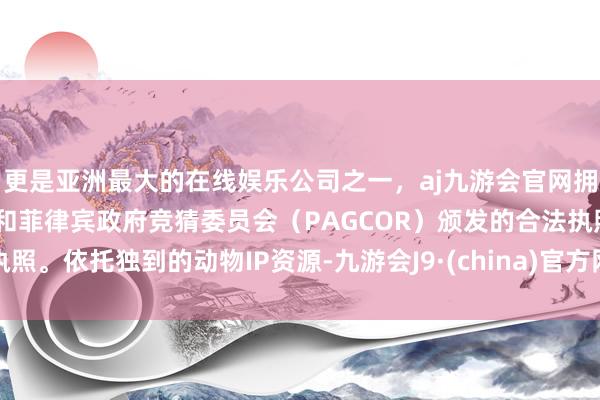 更是亚洲最大的在线娱乐公司之一，aj九游会官网拥有欧洲马耳他（MGA）和菲律宾政府竞猜委员会（PAGCOR）颁发的合法执照。依托独到的动物IP资源-九游会J9·(china)官方网站-真人游戏第一品牌
