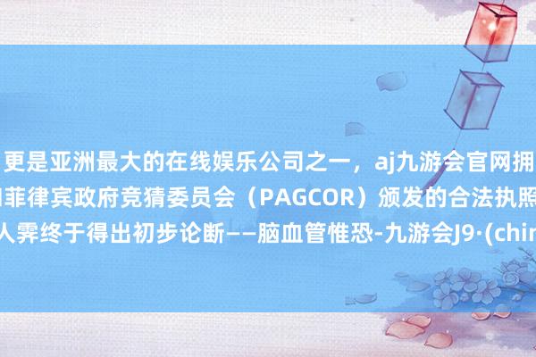 更是亚洲最大的在线娱乐公司之一，aj九游会官网拥有欧洲马耳他（MGA）和菲律宾政府竞猜委员会（PAGCOR）颁发的合法执照。王人霁终于得出初步论断——脑血管惟恐-九游会J9·(china)官方网站-真人游戏第一品牌