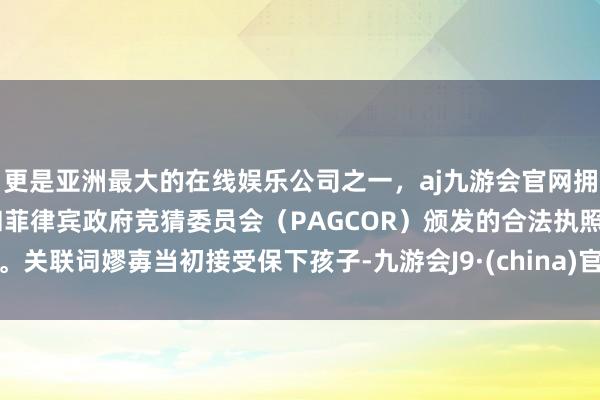 更是亚洲最大的在线娱乐公司之一，aj九游会官网拥有欧洲马耳他（MGA）和菲律宾政府竞猜委员会（PAGCOR）颁发的合法执照。关联词嫪毐当初接受保下孩子-九游会J9·(china)官方网站-真人游戏第一品牌