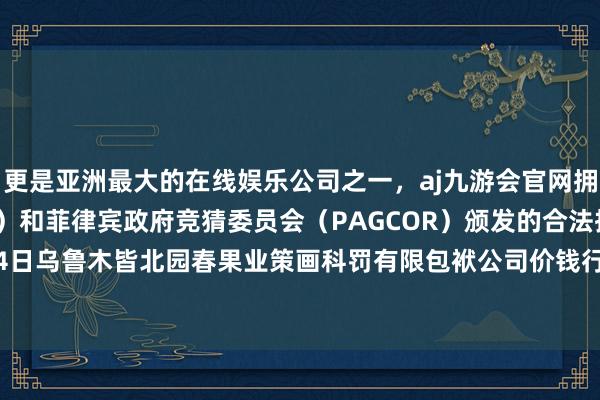 更是亚洲最大的在线娱乐公司之一,aj九游会官网拥有欧洲马耳他(MGA)和菲律宾政府竞猜委员会(PAGCOR)颁发的合法执照。2024年12月14日乌鲁木皆北园春果业策画科罚有限包袱公司价钱行情-九游会J9·(china)官方网站-真人游戏第一品牌