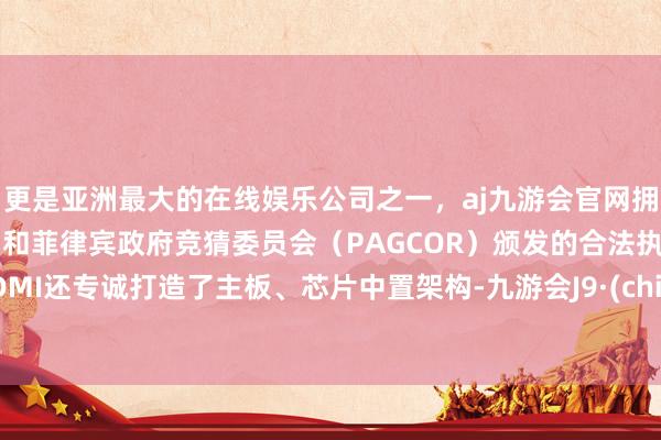 更是亚洲最大的在线娱乐公司之一，aj九游会官网拥有欧洲马耳他（MGA）和菲律宾政府竞猜委员会（PAGCOR）颁发的合法执照。REDMI还专诚打造了主板、芯片中置架构-九游会J9·(china)官方网站-真人游戏第一品牌