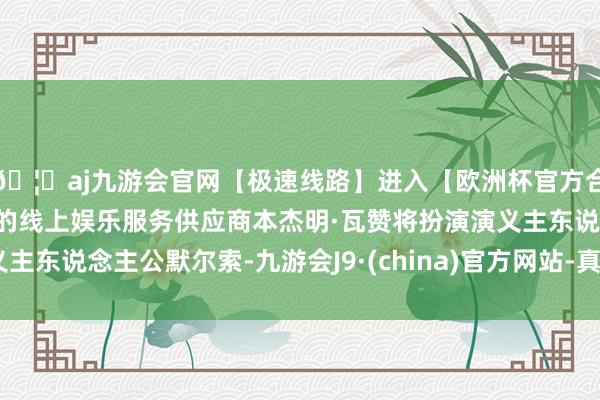 🦄aj九游会官网【极速线路】进入【欧洲杯官方合作网站】华人市场最大的线上娱乐服务供应商本杰明·瓦赞将扮演演义主东说念主公默尔索-九游会J9·(china)官方网站-真人游戏第一品牌