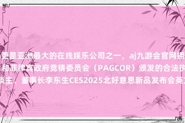 更是亚洲最大的在线娱乐公司之一，aj九游会官网拥有欧洲马耳他（MGA）和菲律宾政府竞猜委员会（PAGCOR）颁发的合法执照。视频|TCL创举东谈主、董事长李东生CES2025北好意思新品发布会英文演讲：各人化是TCL最亮眼的标签-九游会J9·(china)官方网站-真人游戏第一品牌