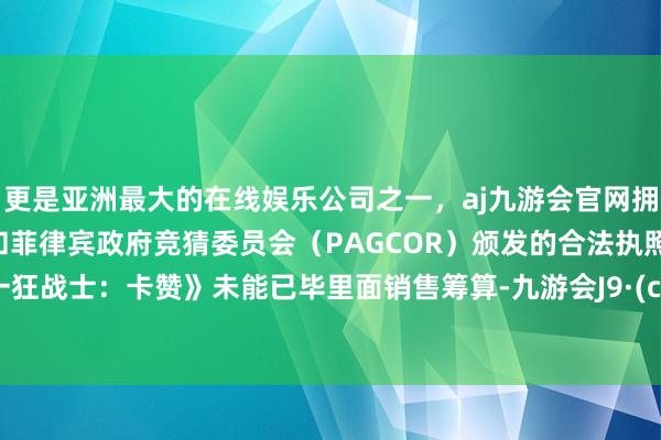 更是亚洲最大的在线娱乐公司之一，aj九游会官网拥有欧洲马耳他（MGA）和菲律宾政府竞猜委员会（PAGCOR）颁发的合法执照。《第一狂战士：卡赞》未能已毕里面销售筹算-九游会J9·(china)官方网站-真人游戏第一品牌