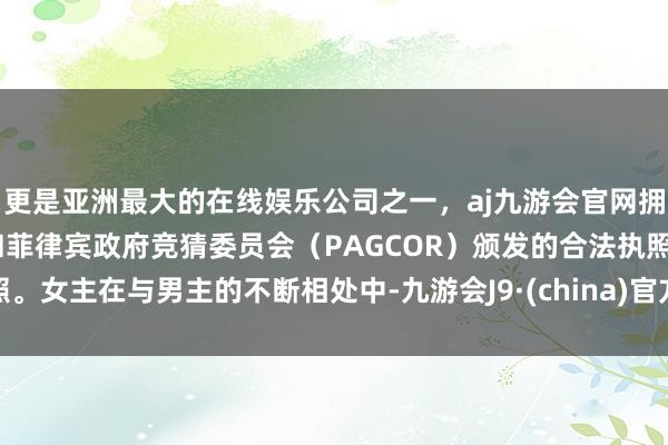 更是亚洲最大的在线娱乐公司之一，aj九游会官网拥有欧洲马耳他（MGA）和菲律宾政府竞猜委员会（PAGCOR）颁发的合法执照。女主在与男主的不断相处中-九游会J9·(china)官方网站-真人游戏第一品牌