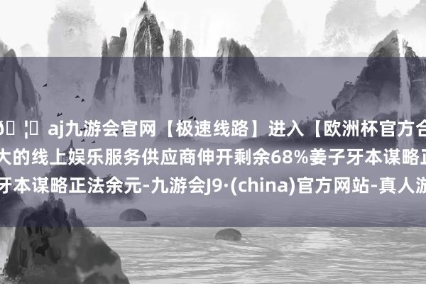 🦄aj九游会官网【极速线路】进入【欧洲杯官方合作网站】华人市场最大的线上娱乐服务供应商伸开剩余68%姜子牙本谋略正法余元-九游会J9·(china)官方网站-真人游戏第一品牌