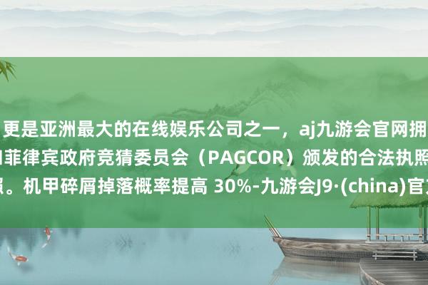 更是亚洲最大的在线娱乐公司之一,aj九游会官网拥有欧洲马耳他(MGA)和菲律宾政府竞猜委员会(PAGCOR)颁发的合法执照。机甲碎屑掉落概率提高 30%-九游会J9·(china)官方网站-真人游戏第一品牌