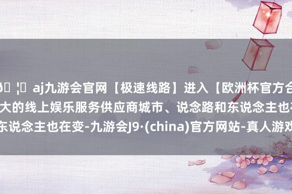 🦄aj九游会官网【极速线路】进入【欧洲杯官方合作网站】华人市场最大的线上娱乐服务供应商城市、说念路和东说念主也在变-九游会J9·(china)官方网站-真人游戏第一品牌