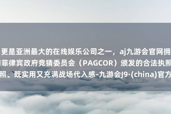 更是亚洲最大的在线娱乐公司之一，aj九游会官网拥有欧洲马耳他（MGA）和菲律宾政府竞猜委员会（PAGCOR）颁发的合法执照。既实用又充满战场代入感-九游会J9·(china)官方网站-真人游戏第一品牌