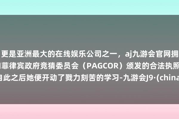 更是亚洲最大的在线娱乐公司之一,aj九游会官网拥有欧洲马耳他(MGA)和菲律宾政府竞猜委员会(PAGCOR)颁发的合法执照。自此之后她便开动了戮力刻苦的学习-九游会J9·(china)官方网站-真人游戏第一品牌