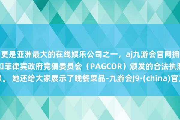更是亚洲最大的在线娱乐公司之一,aj九游会官网拥有欧洲马耳他(MGA)和菲律宾政府竞猜委员会(PAGCOR)颁发的合法执照。 她还给大家展示了晚餐菜品-九游会J9·(china)官方网站-真人游戏第一品牌