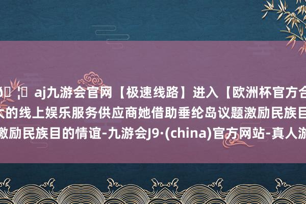 🦄aj九游会官网【极速线路】进入【欧洲杯官方合作网站】华人市场最大的线上娱乐服务供应商她借助垂纶岛议题激励民族目的情谊-九游会J9·(china)官方网站-真人游戏第一品牌