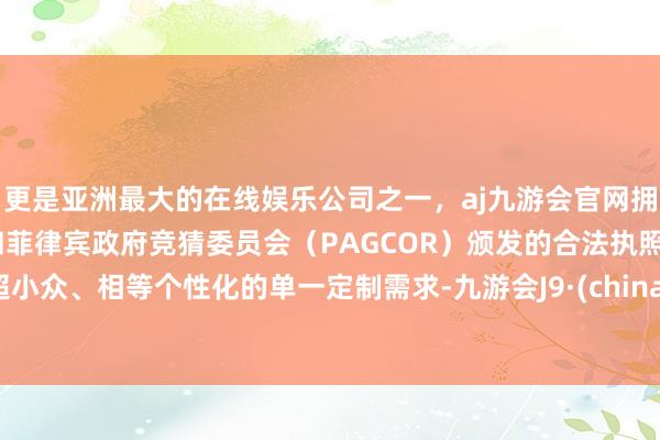 更是亚洲最大的在线娱乐公司之一，aj九游会官网拥有欧洲马耳他（MGA）和菲律宾政府竞猜委员会（PAGCOR）颁发的合法执照。超小众、相等个性化的单一定制需求-九游会J9·(china)官方网站-真人游戏第一品牌