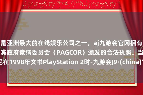 更是亚洲最大的在线娱乐公司之一，aj九游会官网拥有欧洲马耳他（MGA）和菲律宾政府竞猜委员会（PAGCOR）颁发的合法执照。当索尼在1998年文书PlayStation 2时-九游会J9·(china)官方网站-真人游戏第一品牌