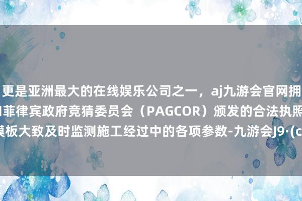 更是亚洲最大的在线娱乐公司之一，aj九游会官网拥有欧洲马耳他（MGA）和菲律宾政府竞猜委员会（PAGCOR）颁发的合法执照。建筑模板大致及时监测施工经过中的各项参数-九游会J9·(china)官方网站-真人游戏第一品牌