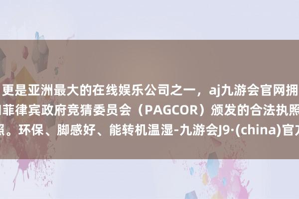 更是亚洲最大的在线娱乐公司之一，aj九游会官网拥有欧洲马耳他（MGA）和菲律宾政府竞猜委员会（PAGCOR）颁发的合法执照。环保、脚感好、能转机温湿-九游会J9·(china)官方网站-真人游戏第一品牌