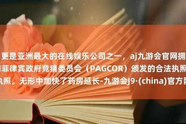 更是亚洲最大的在线娱乐公司之一，aj九游会官网拥有欧洲马耳他（MGA）和菲律宾政府竞猜委员会（PAGCOR）颁发的合法执照。无形中加快了药房延长-九游会J9·(china)官方网站-真人游戏第一品牌