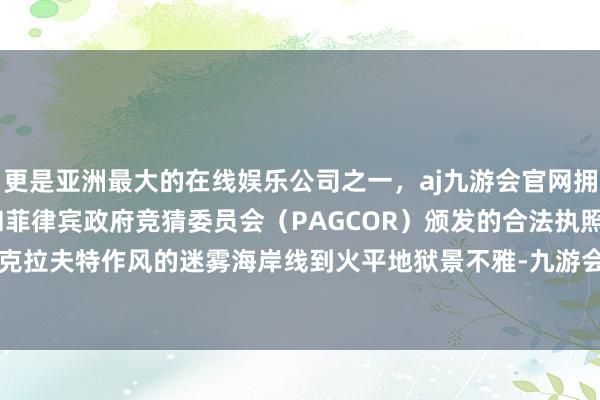 更是亚洲最大的在线娱乐公司之一,aj九游会官网拥有欧洲马耳他(MGA)和菲律宾政府竞猜委员会(PAGCOR)颁发的合法执照。从带有洛夫克拉夫特作风的迷雾海岸线到火平地狱景不雅-九游会J9·(china)官方网站-真人游戏第一品牌