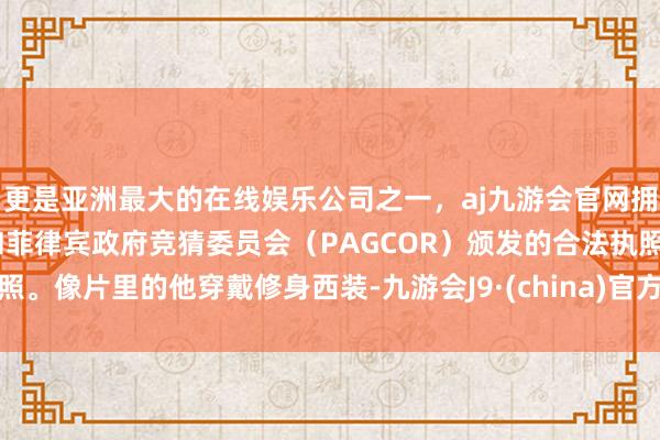 更是亚洲最大的在线娱乐公司之一，aj九游会官网拥有欧洲马耳他（MGA）和菲律宾政府竞猜委员会（PAGCOR）颁发的合法执照。像片里的他穿戴修身西装-九游会J9·(china)官方网站-真人游戏第一品牌