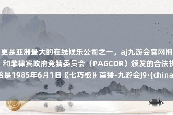 更是亚洲最大的在线娱乐公司之一,aj九游会官网拥有欧洲马耳他(MGA)和菲律宾政府竞猜委员会(PAGCOR)颁发的合法执照。恰是1985年6月1日《七巧板》首播-九游会J9·(china)官方网站-真人游戏第一品牌