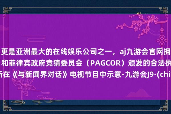 更是亚洲最大的在线娱乐公司之一，aj九游会官网拥有欧洲马耳他（MGA）和菲律宾政府竞猜委员会（PAGCOR）颁发的合法执照。　　万斯在《与新闻界对话》电视节目中示意-九游会J9·(china)官方网站-真人游戏第一品牌
