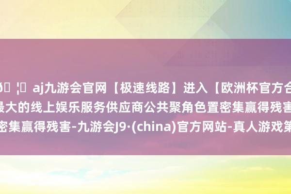 🦄aj九游会官网【极速线路】进入【欧洲杯官方合作网站】华人市场最大的线上娱乐服务供应商公共聚角色置密集赢得残害-九游会J9·(china)官方网站-真人游戏第一品牌
