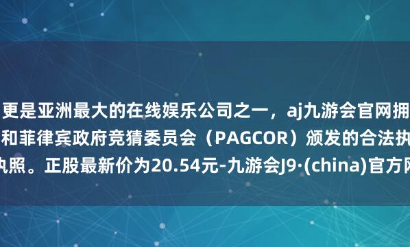 更是亚洲最大的在线娱乐公司之一,aj九游会官网拥有欧洲马耳他(MGA)和菲律宾政府竞猜委员会(PAGCOR)颁发的合法执照。正股最新价为20.54元-九游会J9·(china)官方网站-真人游戏第一品牌