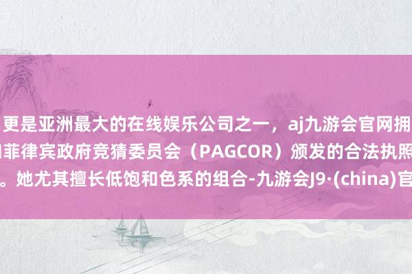 更是亚洲最大的在线娱乐公司之一，aj九游会官网拥有欧洲马耳他（MGA）和菲律宾政府竞猜委员会（PAGCOR）颁发的合法执照。她尤其擅长低饱和色系的组合-九游会J9·(china)官方网站-真人游戏第一品牌